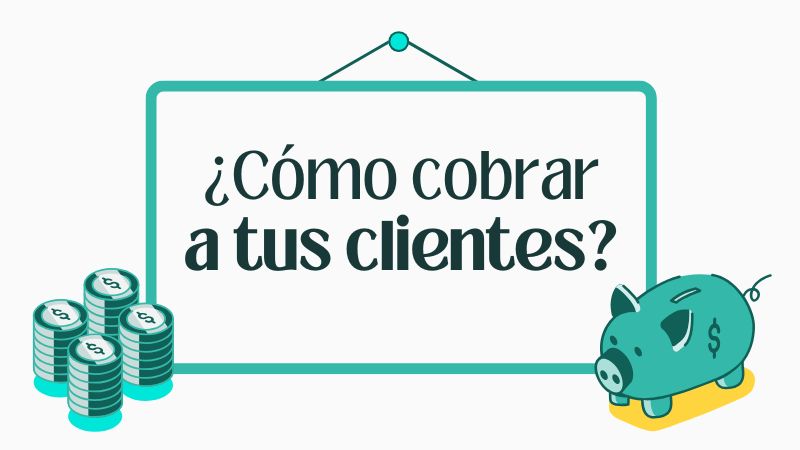 ¿Cómo cobrar a tus Clientes?